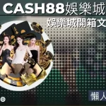 CASH88娛樂城 CASH88娛樂城評價 CASH88娛樂城開箱