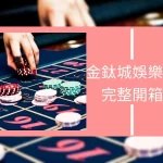 金鈦城娛樂城 金鈦城娛樂城評價 金鈦城娛樂城開箱