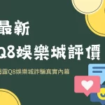 Q8娛樂城評價 Q8娛樂城詐騙 Q8娛樂城體驗金