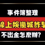 線上娛樂城詐騙、娛樂城不出金怎麼辦、黑網娛樂城