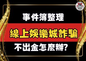 線上娛樂城詐騙、娛樂城不出金怎麼辦、黑網娛樂城