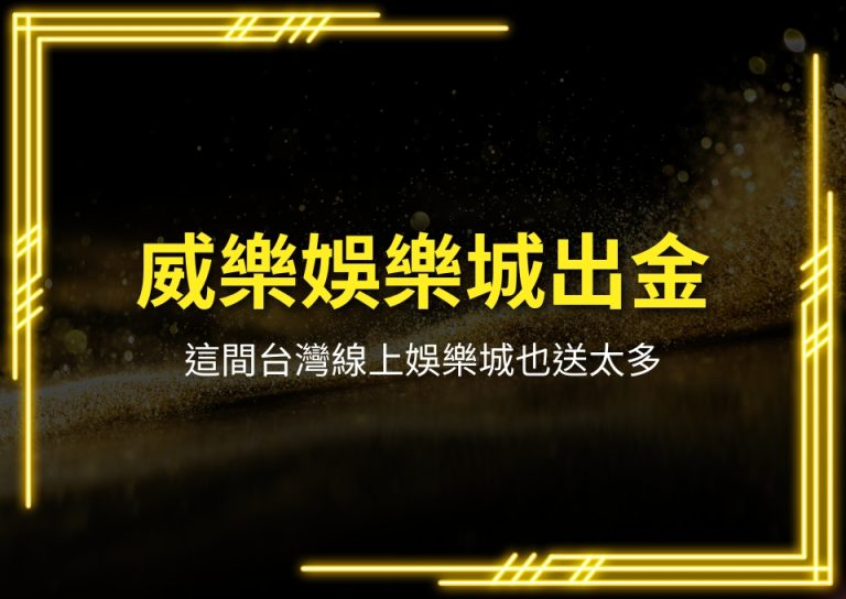 威樂娛樂城出金、威樂娛樂城遊戲、威樂娛樂城首存