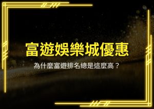 富遊娛樂城優惠、富遊娛樂城首存、富遊娛樂城體驗金